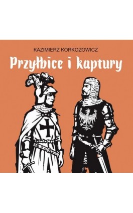 Przyłbice i kaptury - Kazimierz Korkozowicz - Audiobook - 978-83-68790-38-2