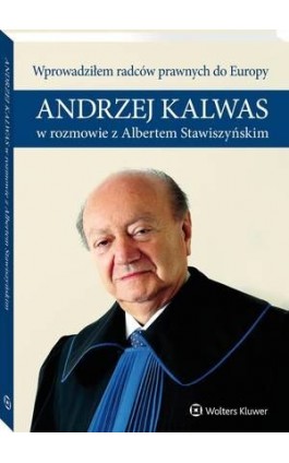 Wprowadziłem radców prawnych do Europy. Andrzej Kalwas w rozmowie z Albertem Stawiszyńskim - Andrzej Kalwas - Ebook - 978-83-8107-125-3