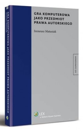 Gra komputerowa jako przedmiot prawa autorskiego - Ireneusz Matusiak - Ebook - 978-83-264-6048-7