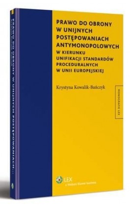 Prawo do obrony w unijnych postępowaniach antymonopolowych. W kierunku unifikacji standardów proceduralnych w Unii Europejskiej - Krystyna Kowalik-Bańczyk - Ebook - 978-83-264-5326-7