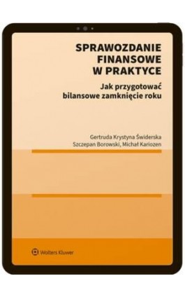 Sprawozdanie finansowe w praktyce. Jak przygotować bilansowe zamknięcie roku? - Gertruda Krystyna Świderska - Ebook - 978-83-8358-537-6
