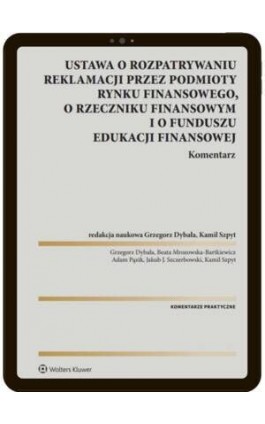 Ustawa o rozpatrywaniu reklamacji przez podmioty rynku finansowego, o Rzeczniku Finansowym i o Funduszu Edukacji Finansowej. Kom - Kamil Szpyt - Ebook - 978-83-8358-788-2