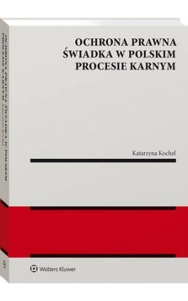 Ochrona prawna świadka w polskim procesie karnym - Katarzyna Kochel - Ebook - 978-83-8390-201-2