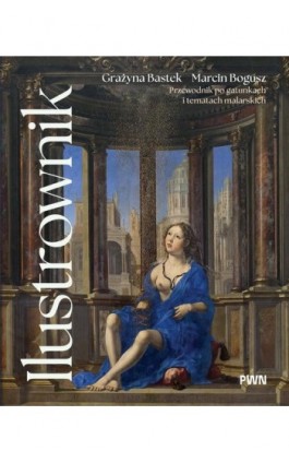 Ilustrownik. Przewodnik po gatunkach i tematach malarskich - Grażyna Bastek - Ebook - 978-83-01-25276-2