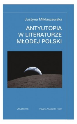 Antyutopia w literaturze Młodej Polski. Wydanie rozszerzone - Justyna Miklaszewska - Ebook - 978-83-242-6944-0