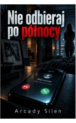 Nie odbieraj po północy - Arcady Silen - Ebook - 978-83-975982-3-2