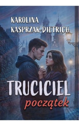 Truciciel. Początek - Karolina Kasprzak-Dietrich - Ebook - 978-83-983509-3-8