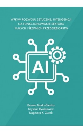 Wpływ rozwoju sztucznej inteligencji na funkcjonowanie sektora małych i średnich przedsiębiorstw - Renata Marks-Bielska - Ebook - 978-83-68026-86-3