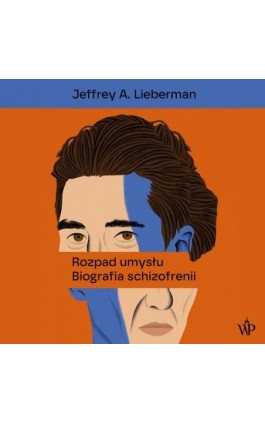 Rozpad umysłu. Biografia schizofrenii - Jeffrey A. Lieberman - Audiobook - 9788368158632