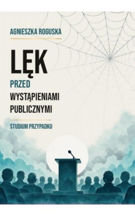 Lęk przed wystąpieniami publicznymi. Studium przypadku - Agnieszka Roguska - Ebook - 978-83-68754-53-7