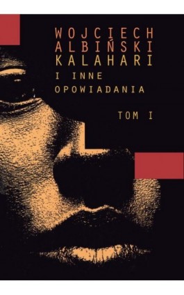 Kalahari i inne opowiadania, T. 1 - Wojciech Albiński - Ebook - 978-83-982520-2-7