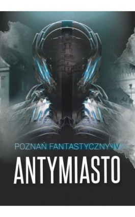 Poznań Fantastyczny Antymiasto - Praca zbiorowa - Ebook - 978-83-7768-156-5