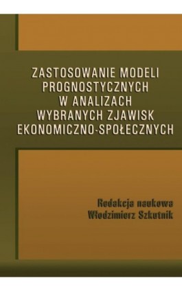 Zastosowanie modeli prognostycznych w analizach wybranych zjawisk ekonomiczno-społecznych - Ebook - 978-83-7246-620-4