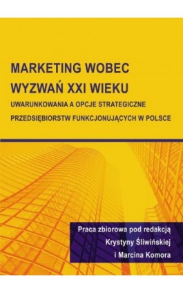 Marketing wobec wyzwań XXI wieku. Uwarunkowania a opcje strategiczne przedsiębiorstw funkcjonujących w Polsce - Ebook - 978-83-7875-148-9