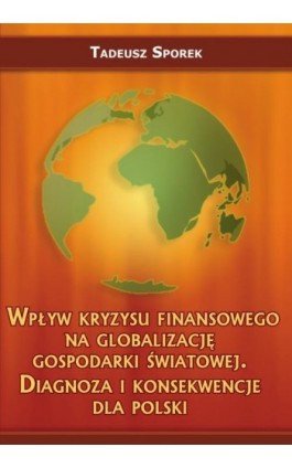 Wpływ kryzysu finansowego na globalizację gospodarki światowej. Diagnoza i konsekwencje dla Polski - Tadeusz Sporek - Ebook - 978-83-7246-535-1