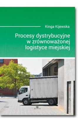 Procesy dystrybucyjne w zrównoważonej logistyce miejskiej - Kinga Kijewska - Ebook - 978-83-7798-343-0
