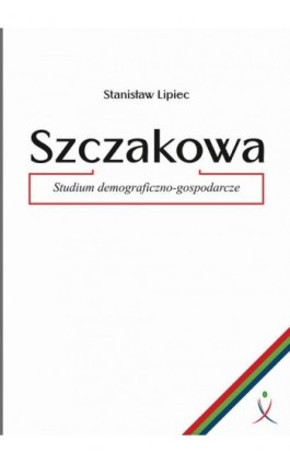 Szczakowa. Studium demograficzno-gospodarcze - Stanisław Lipiec - Ebook - 978-83-942690-0-5