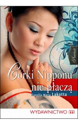 Córki Nipponu nie płaczą - Consilia Maria Lakotta - Ebook - 978-83-7595-403-6