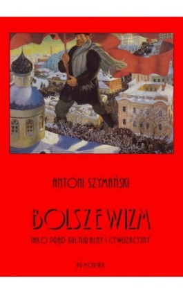 Bolszewizm jako prąd kulturalny i cywilizacyjny - Antoni Szymański - Ebook - 978-83-8064-419-9