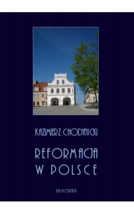 Reformacja w Polsce - Kazimierz Chodynicki - Ebook - 978-83-8064-409-0