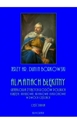 Almanach błękitny. Genealogia żyjących rodów polskich. Książęta, kniaziowie, hrabiowie i baronowie - tom II - Jerzy hr. Dunin Borkowski - Ebook - 978-83-8064-406-9