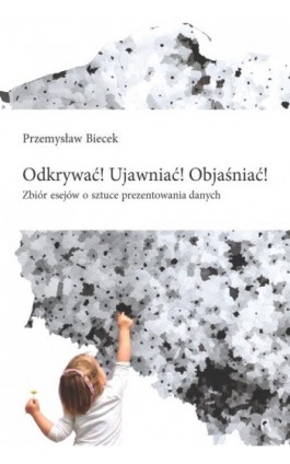 Odkrywać! Ujawniać! Objaśniać! - Przemysław Biecek - Ebook - 978-83-235-1946-1