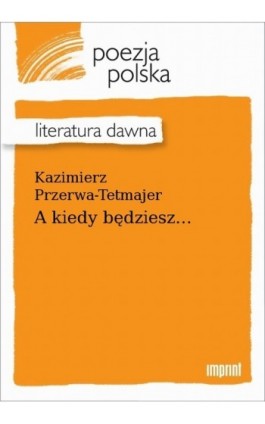 A kiedy będziesz... - Kazimierz Przerwa-Tetmajer - Ebook - 978-83-270-4166-1