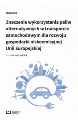 Znaczenie wykorzystania paliw alternatywnych w transporcie samochodowym dla rozwoju gospodarki nisko - Urszula Motowidlak - Ebook - 978-83-8088-274-4