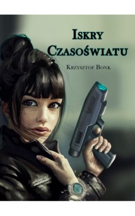 Iskry Czasoświatu - Krzysztof Bonk - Ebook - 978-83-7853-440-2