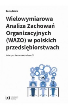 Wielowymiarowa Analiza Zachowań Organizacyjnych (WAZO) w polskich przedsiębiorstwach - Katarzyna Januszkiewicz i zespół - Ebook - 978-83-8088-276-8