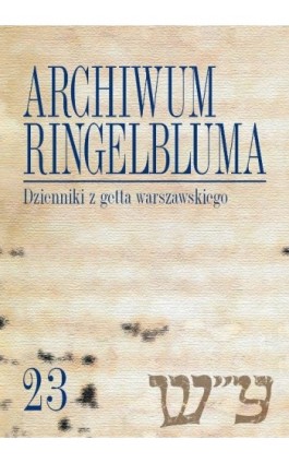 Archiwum Ringelbluma. Konspiracyjne Archiwum Getta Warszawy. Tom 23, Dzienniki z getta warszawskiego - Ebook - 978-83-235-1962-1