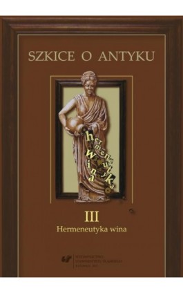 Szkice o antyku. T. 3: Hermeneutyka wina - Ebook - 978-83-226-3116-4