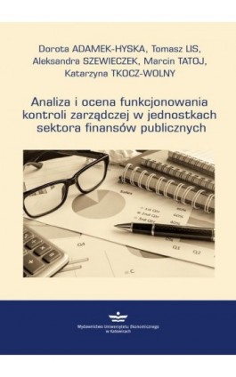 Analiza i ocena funkcjonowania kontroli zarządczej w jednostkach sektora finansów publicznych - Dorota Adamek-Hyska - Ebook - 978-83-7875-266-0