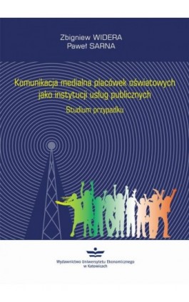 Komunikacja medialna placówek oświatowych jako instytucji usług publicznych - Zbigniew Widera - Ebook - 978-83-7875-268-4