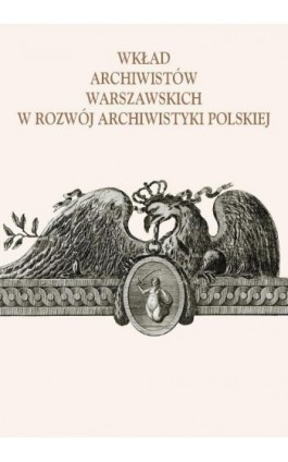 Wkład archiwistów warszawskich w rozwój archiwistyki polskiej - Ebook - 978-83-235-1830-3