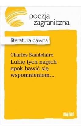 Lubię tych nagich epok bawić się wspomnieniem... - Charles Baudelaire - Ebook - 978-83-270-4028-2