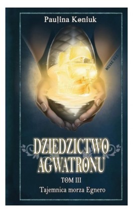 Dziedzictwo Agwatronu. Tom III: Tajemnica morza Egnero - Paulina Koniuk - Ebook - 978-83-7942-416-0