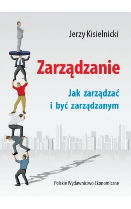 Zarządzanie. Jak zarządzać i być zarządzanym - Jerzy Kisielnicki - Ebook - 978-83-208-2286-1