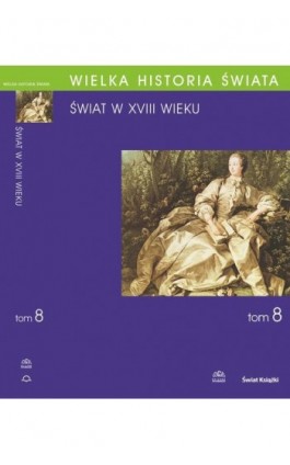 WIELKA HISTORIA ŚWIATA tom VIII Świat w XVIII wieku - Piotr Franaszek - Ebook - 978-83-60657-56-0