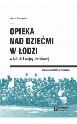 Opieka nad dziećmi w Łodzi w latach I wojny światowej - Joanna Sosnowska - Ebook - 978-83-8088-692-6