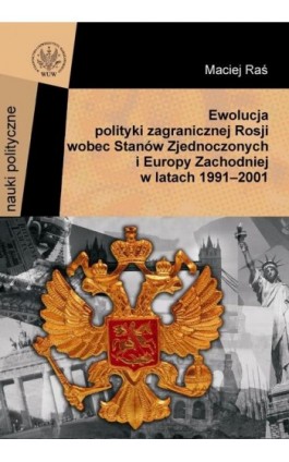 Ewolucja polityki zagranicznej Rosji wobec Stanów Zjednoczonych i Europy Zachodniej w latach 1991-2001 - Maciej Raś - Ebook - 978-83-235-2837-1