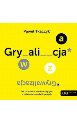 GRYWALIZACJA. Jak zastosować mechanizmy gier w działaniach marketingowych - Paweł Tkaczyk - Audiobook - 978-83-246-6259-3