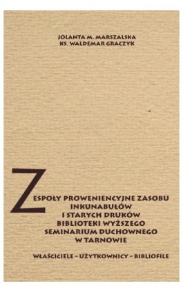 Zespoły proweniencyjne zasobu inkunabułów i starych druków biblioteki WSD w Tarnowie - Jolanta M. Marszalska - Ebook - 978-83-8090-299-2