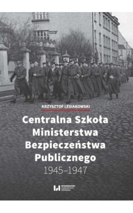 Centralna Szkoła Ministerstwa Bezpieczeństwa Publicznego 1945-1947 - Krzysztof Lesiakowski - Ebook - 978-83-8088-751-0