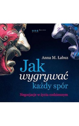 Jak wygrywać każdy spór. Negocjacje w życiu codziennym - Anna M. Łabuz - Audiobook - 978-83-283-0273-0