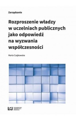 Rozproszenie władzy w uczelniach publicznych jako odpowiedź na wyzwania współczesności - Maria Czajkowska - Ebook - 978-83-8088-356-7