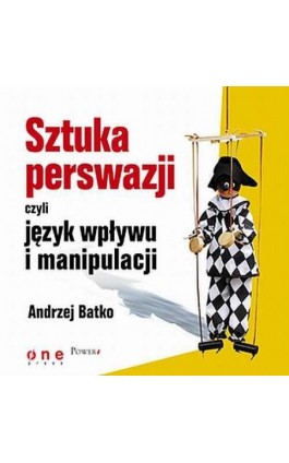 SZTUKA PERSWAZJI, czyli język wpływu i manipulacji - Andrzej Batko - Audiobook - 978-83-246-3987-8