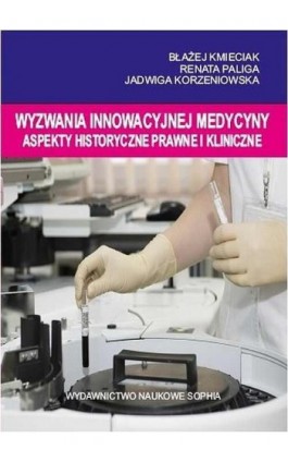 Wyzwania innowacyjnej medycyny Aspekty historyczne, prawne i kliniczne - Błażej Kmieciak - Ebook - 978-83-65357-60-1