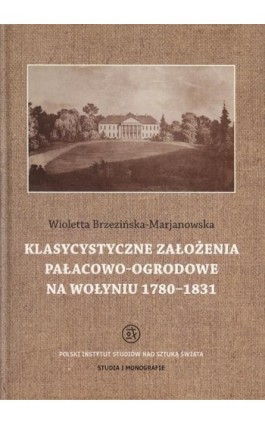 Klasycystyczne założenia pałacowo-ogrodowe na Wołyniu 1780-1831 - Wioletta Brzezińska-Marjanowska - Ebook - 978-83-62737-41-3