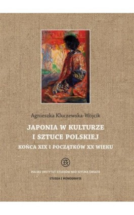 Japonia w kulturze i sztuce polskiej końca XIX i początków XX wieku - Agnieszka Kluczewska-Wójcik - Ebook - 978-83-62737-93-2